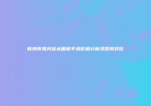 蚌埠市激光祛太田痣手术价格分析及医院对比
