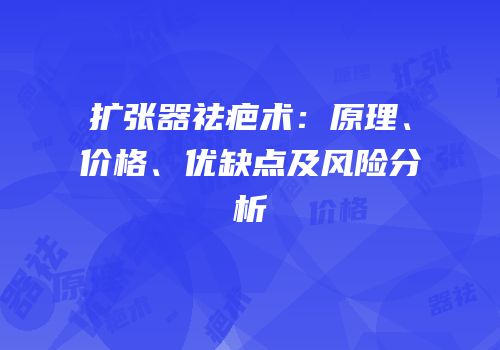 扩张器祛疤术：原理、价格、优缺点及风险分析