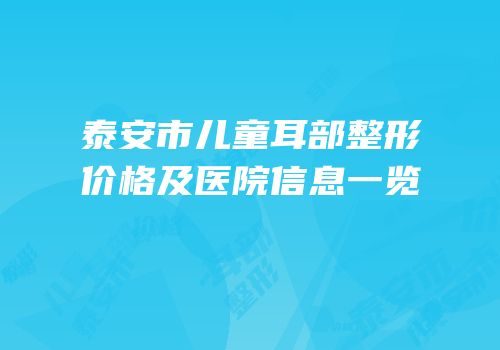 泰安市儿童耳部整形价格及医院信息一览