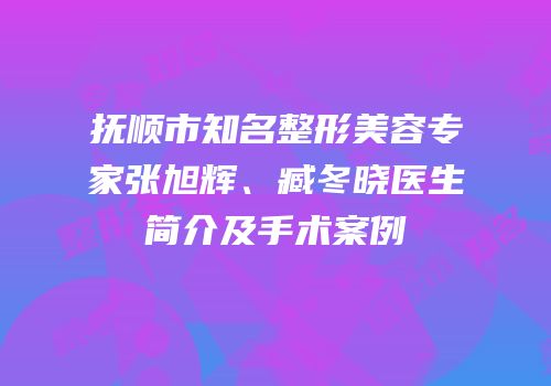 抚顺市知名整形美容专家张旭辉、臧冬晓医生简介及手术案例