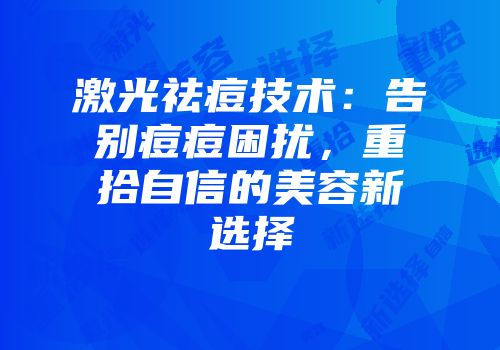 激光祛痘技术：告别痘痘困扰，重拾自信的美容新选择