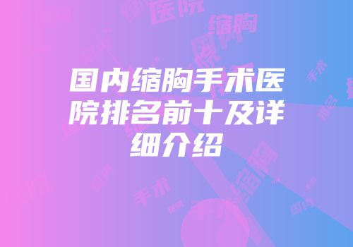 国内缩胸手术医院排名前十及详细介绍