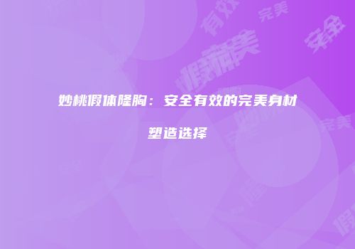 妙桃假体隆胸：安全有效的完美身材塑造选择