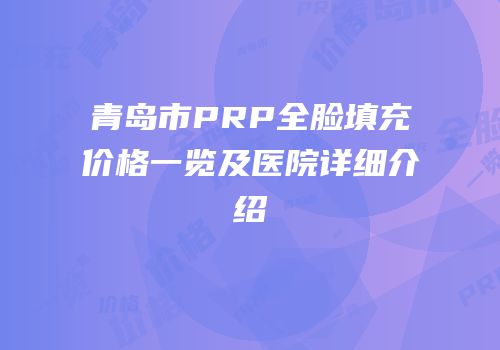 青岛市PRP全脸填充价格一览及医院详细介绍