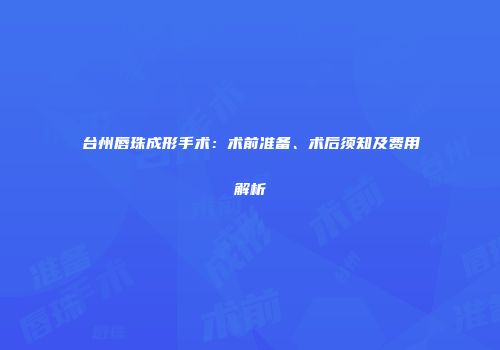 台州唇珠成形手术：术前准备、术后须知及费用解析