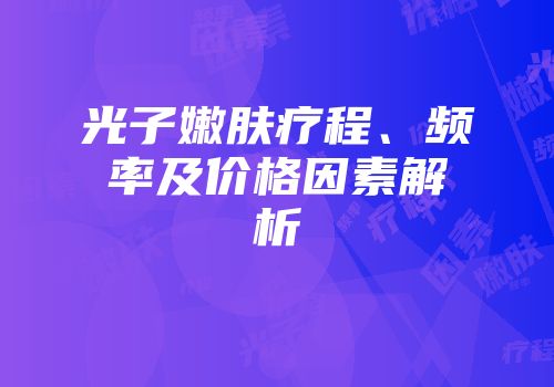 光子嫩肤疗程、频率及价格因素解析