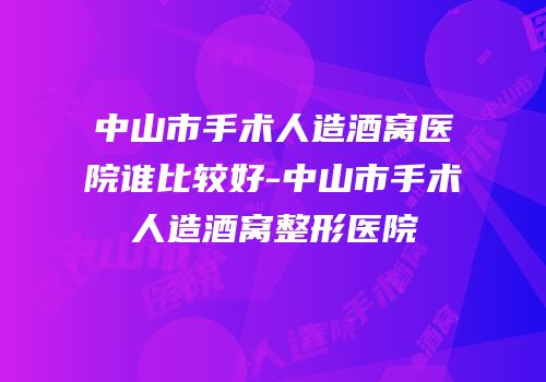 中山市手术人造酒窝医院谁比较好-中山市手术人造酒窝整形医院
