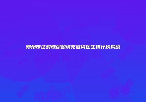 朔州市注射玻尿酸填充泪沟医生排行榜揭晓