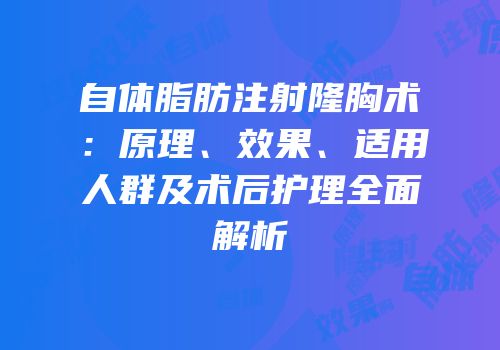 自体脂肪注射隆胸术：原理、效果、适用人群及术后护理全面解析