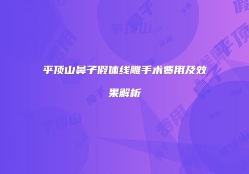 平顶山鼻子假体线雕手术费用及效果解析