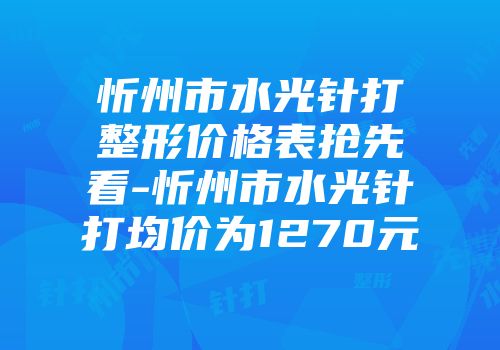 忻州市水光针打整形价格表抢先看-忻州市水光针打均价为1270元