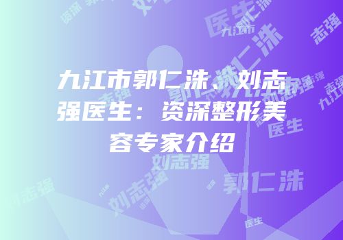 九江市郭仁洙、刘志强医生：资深整形美容专家介绍