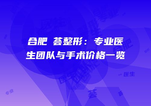 合肥媄荟整形：专业医生团队与手术价格一览