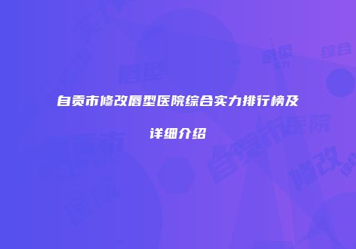 自贡市修改唇型医院综合实力排行榜及详细介绍