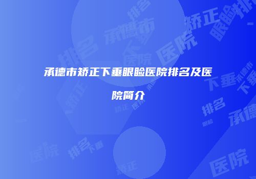 承德市矫正下垂眼睑医院排名及医院简介