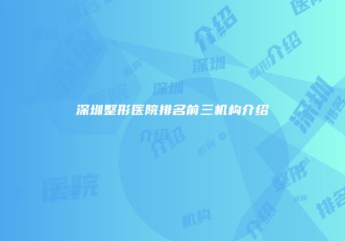 深圳整形医院排名前三机构介绍