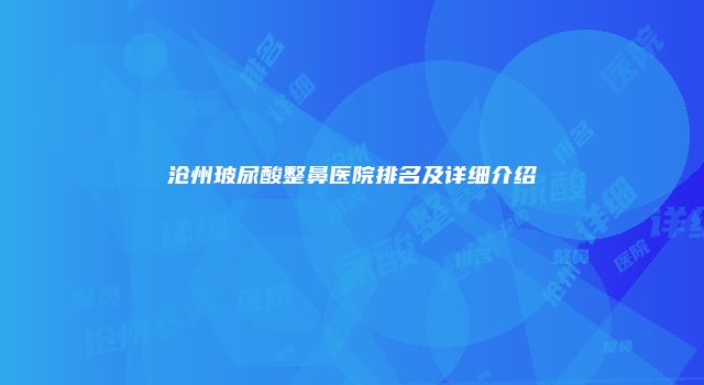 沧州玻尿酸整鼻医院排名及详细介绍