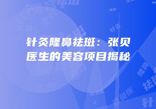 针灸隆鼻祛斑：张贝医生的美容项目揭秘