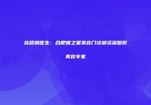 翁晓娟医生：合肥蝶之星美容门诊部资深整形美容专家