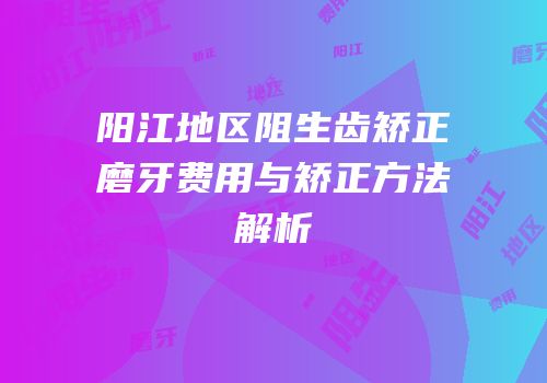 阳江地区阻生齿矫正磨牙费用与矫正方法解析