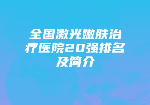 全国激光嫩肤治疗医院20强排名及简介