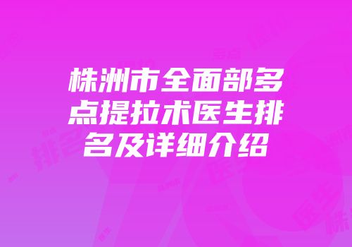 株洲市全面部多点提拉术医生排名及详细介绍
