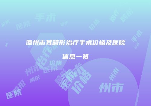 漳州市耳畸形治疗手术价格及医院信息一览