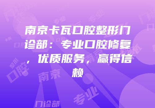 南京卡瓦口腔整形门诊部：专业口腔修复，优质服务，赢得信赖