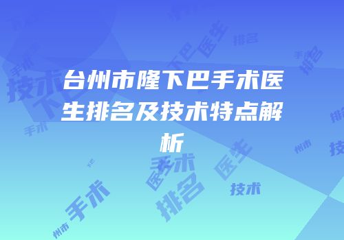 台州市隆下巴手术医生排名及技术特点解析