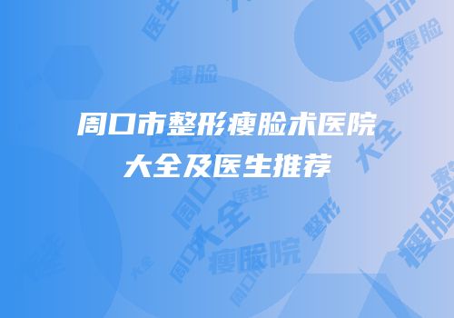 周口市整形瘦脸术医院大全及医生推荐