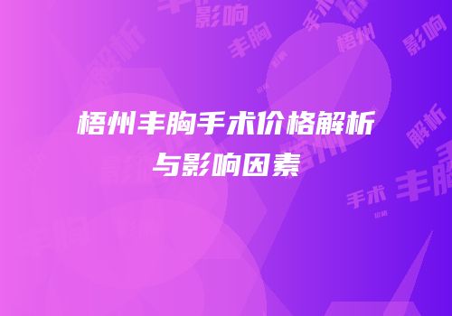 梧州丰胸手术价格解析与影响因素