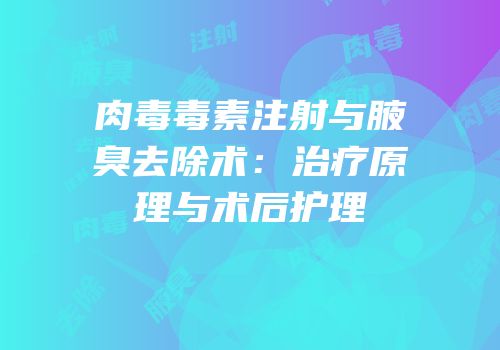 肉毒毒素注射与腋臭去除术：治疗原理与术后护理
