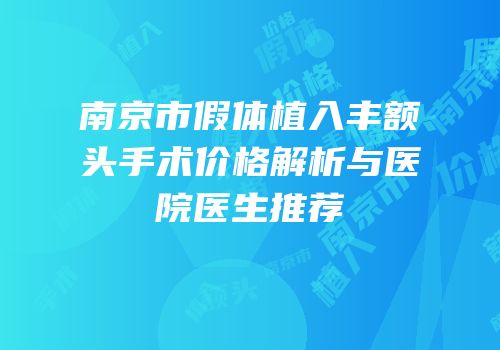南京市假体植入丰额头手术价格解析与医院医生推荐