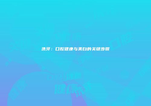 洗牙：口腔健康与美白的关键步骤