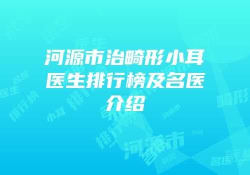 河源市治畸形小耳医生排行榜及名医介绍
