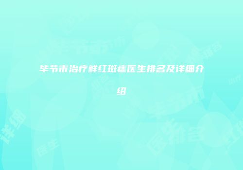 毕节市治疗鲜红斑痣医生排名及详细介绍