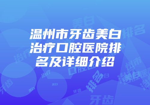温州市牙齿美白治疗口腔医院排名及详细介绍