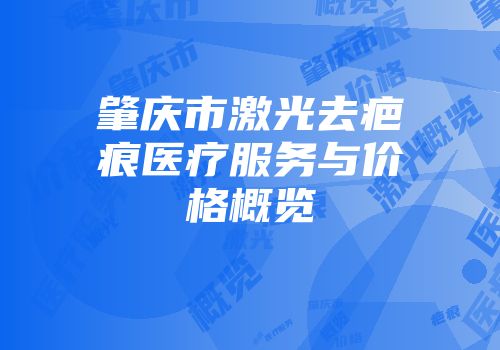 肇庆市激光去疤痕医疗服务与价格概览
