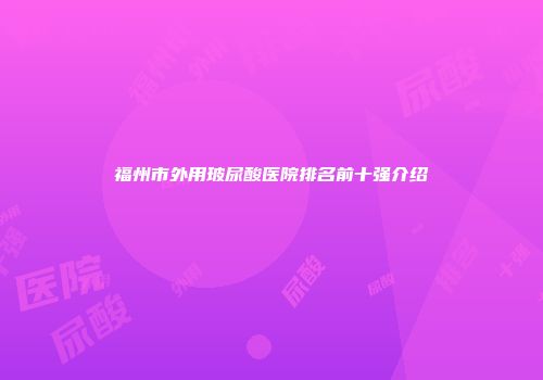 福州市外用玻尿酸医院排名前十强介绍