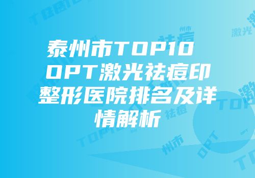 泰州市TOP10 OPT激光祛痘印整形医院排名及详情解析
