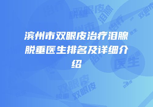滨州市双眼皮治疗泪腺脱垂医生排名及详细介绍