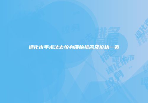 通化市手术法去纹身医院排名及价格一览