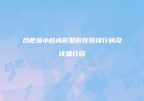 合肥鼻小柱成形整形医院排行榜及详细介绍