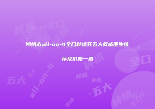 朔州市all-on-4全口种植牙五大权威医生推荐及价格一览