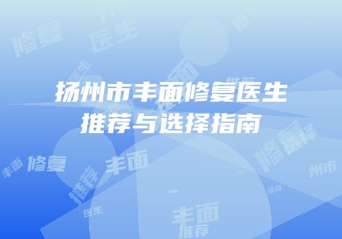 扬州市丰面修复医生推荐与选择指南