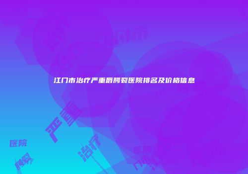 江门市治疗严重唇腭裂医院排名及价格信息