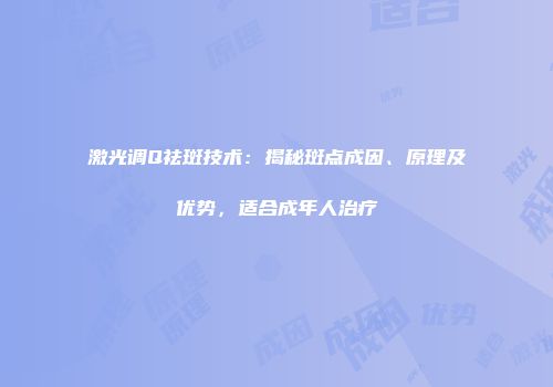 激光调Q祛斑技术：揭秘斑点成因、原理及优势，适合成年人治疗