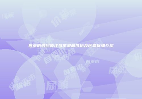 自贡市玻尿酸注射苹果肌价格及医院详细介绍