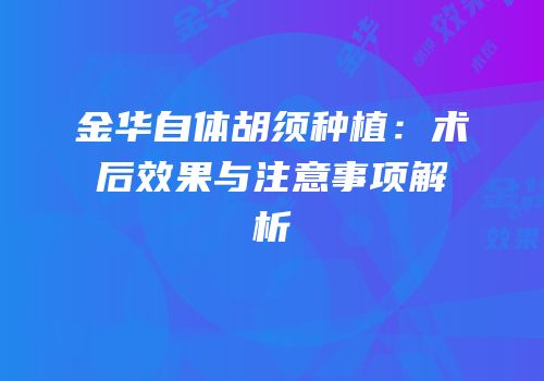 金华自体胡须种植：术后效果与注意事项解析