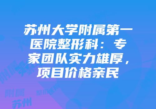 苏州大学附属第一医院整形科：专家团队实力雄厚，项目价格亲民